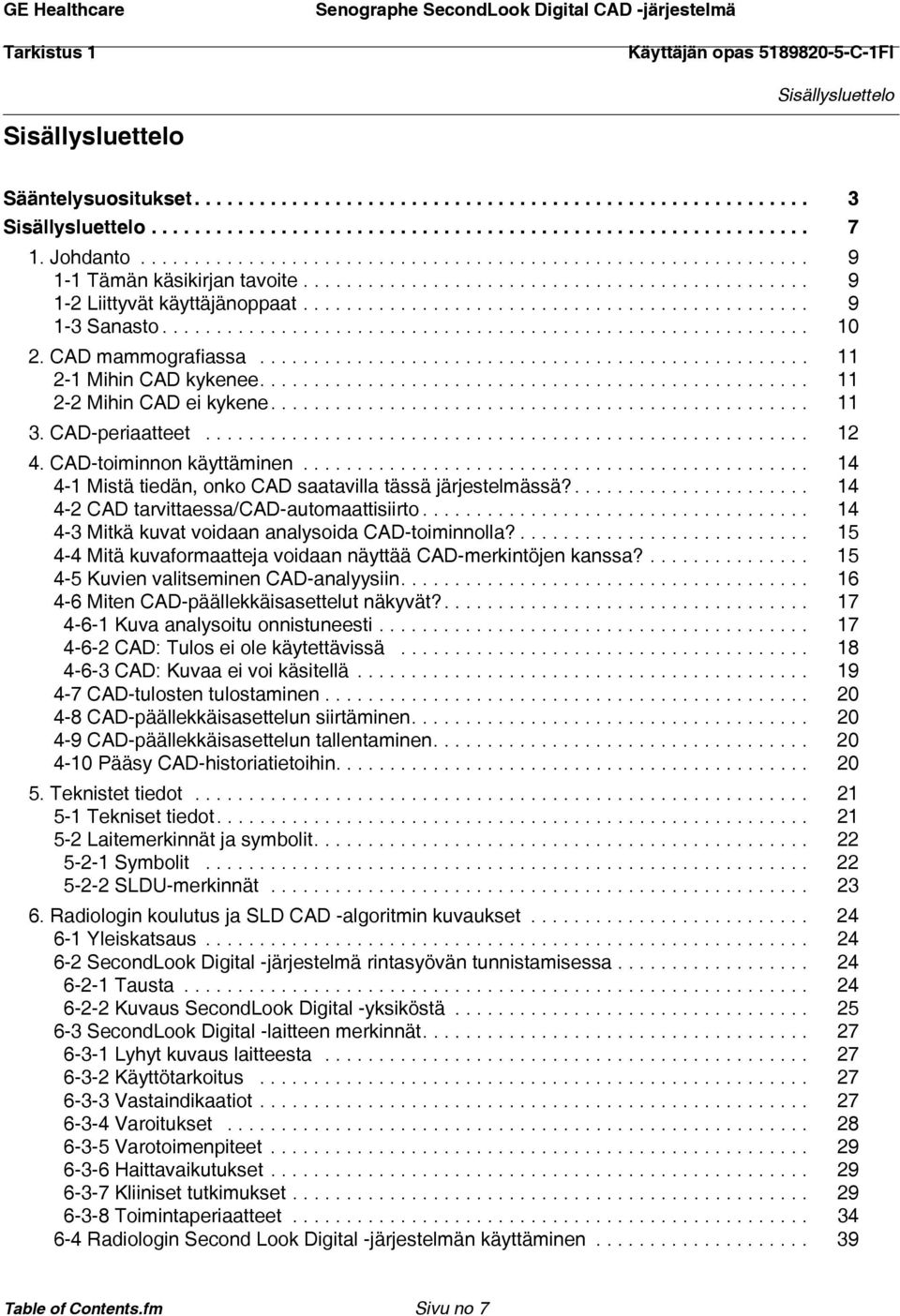 ........................................................... 10 2. CAD mammografiassa................................................... 11 2-1 Mihin CAD kykenee................................................... 11 2-2 Mihin CAD ei kykene.