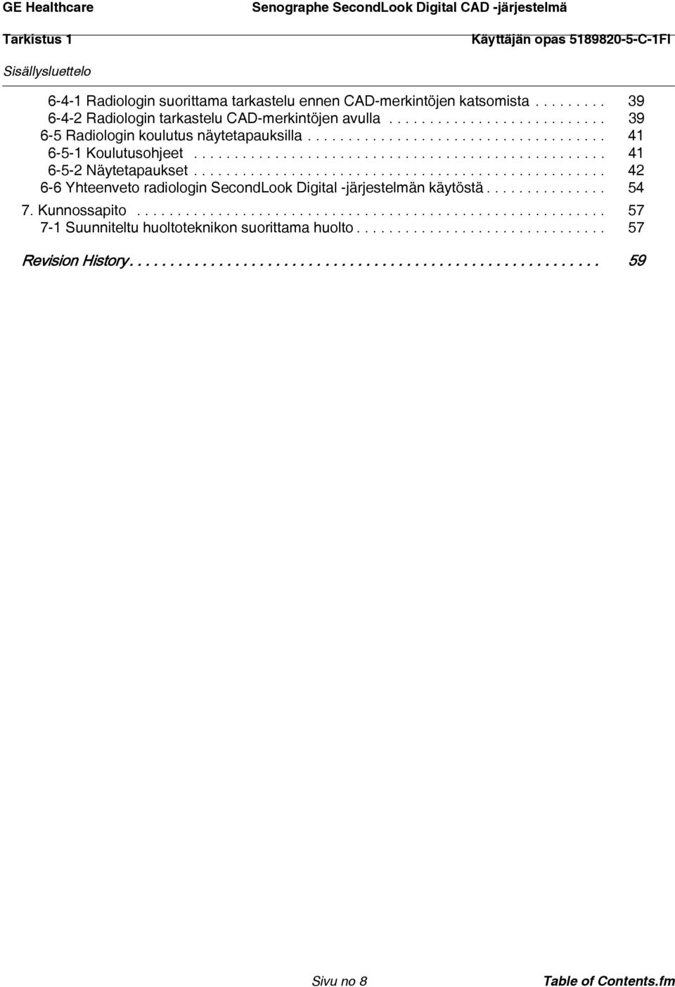 .................................................. 42 6-6 Yhteenveto radiologin SecondLook Digital -järjestelmän käytöstä............... 54 7. Kunnossapito.