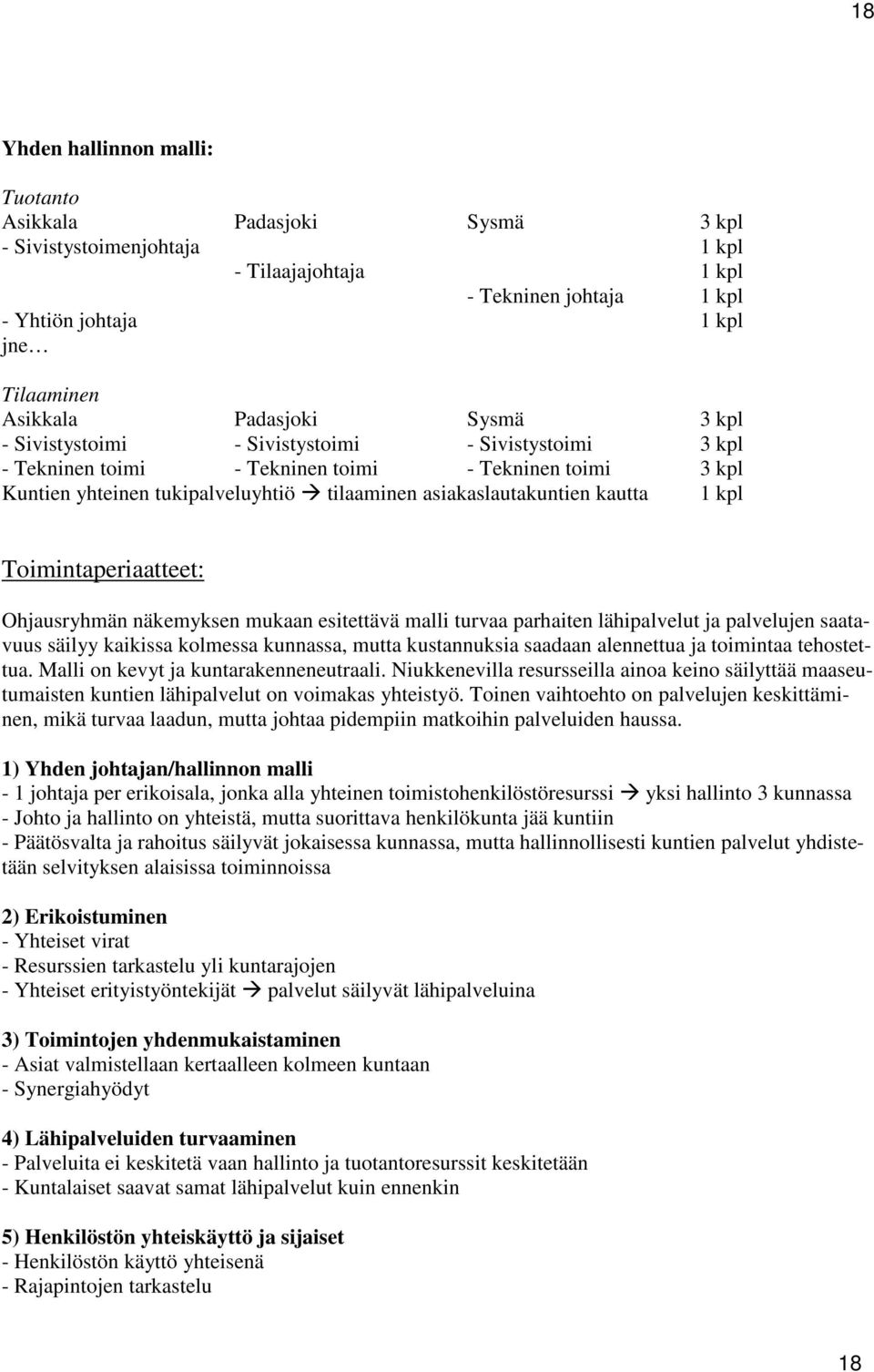 kautta 1 kpl Toimintaperiaatteet: Ohjausryhmän näkemyksen mukaan esitettävä malli turvaa parhaiten lähipalvelut ja palvelujen saatavuus säilyy kaikissa kolmessa kunnassa, mutta kustannuksia saadaan