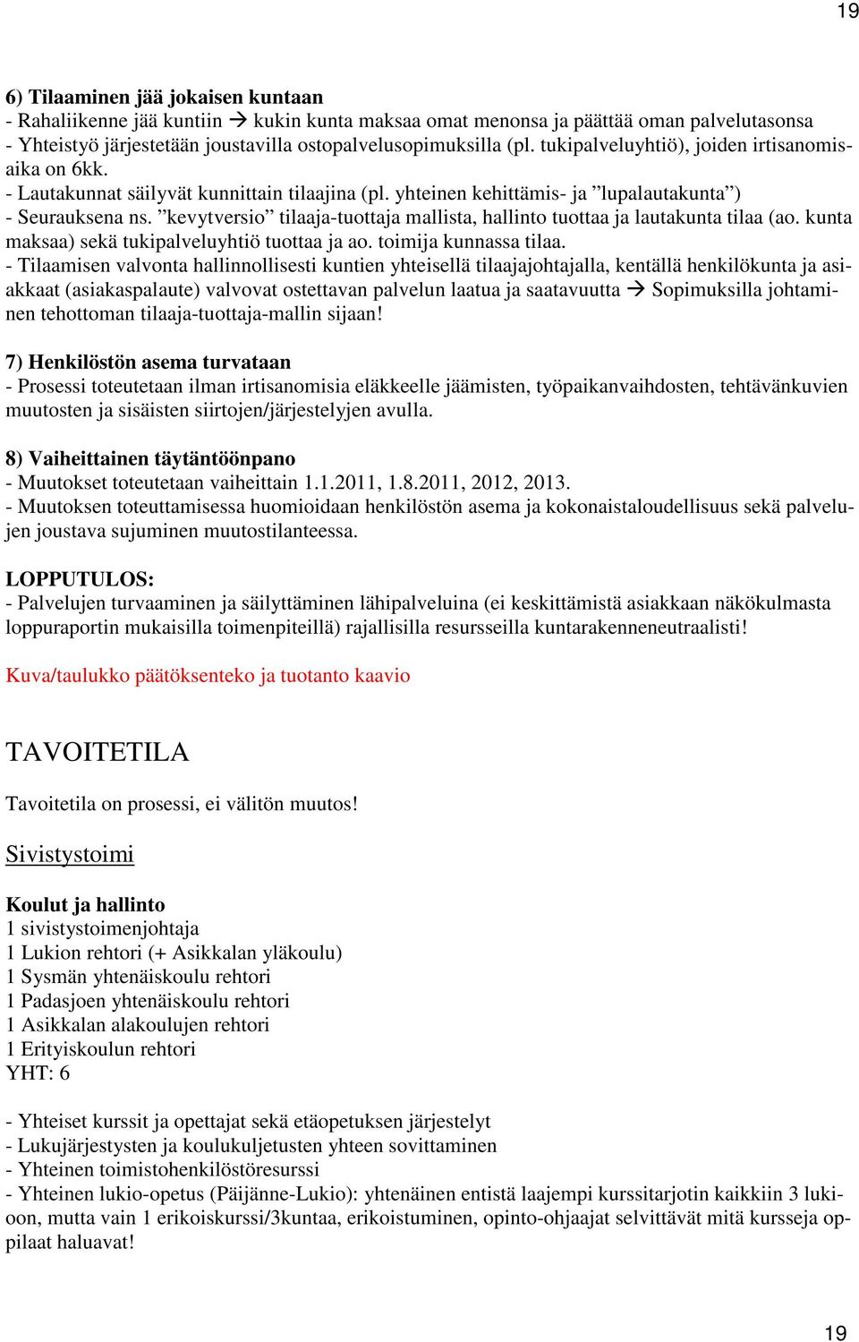 kevytversio tilaaja-tuottaja mallista, hallinto tuottaa ja lautakunta tilaa (ao. kunta maksaa) sekä tukipalveluyhtiö tuottaa ja ao. toimija kunnassa tilaa.