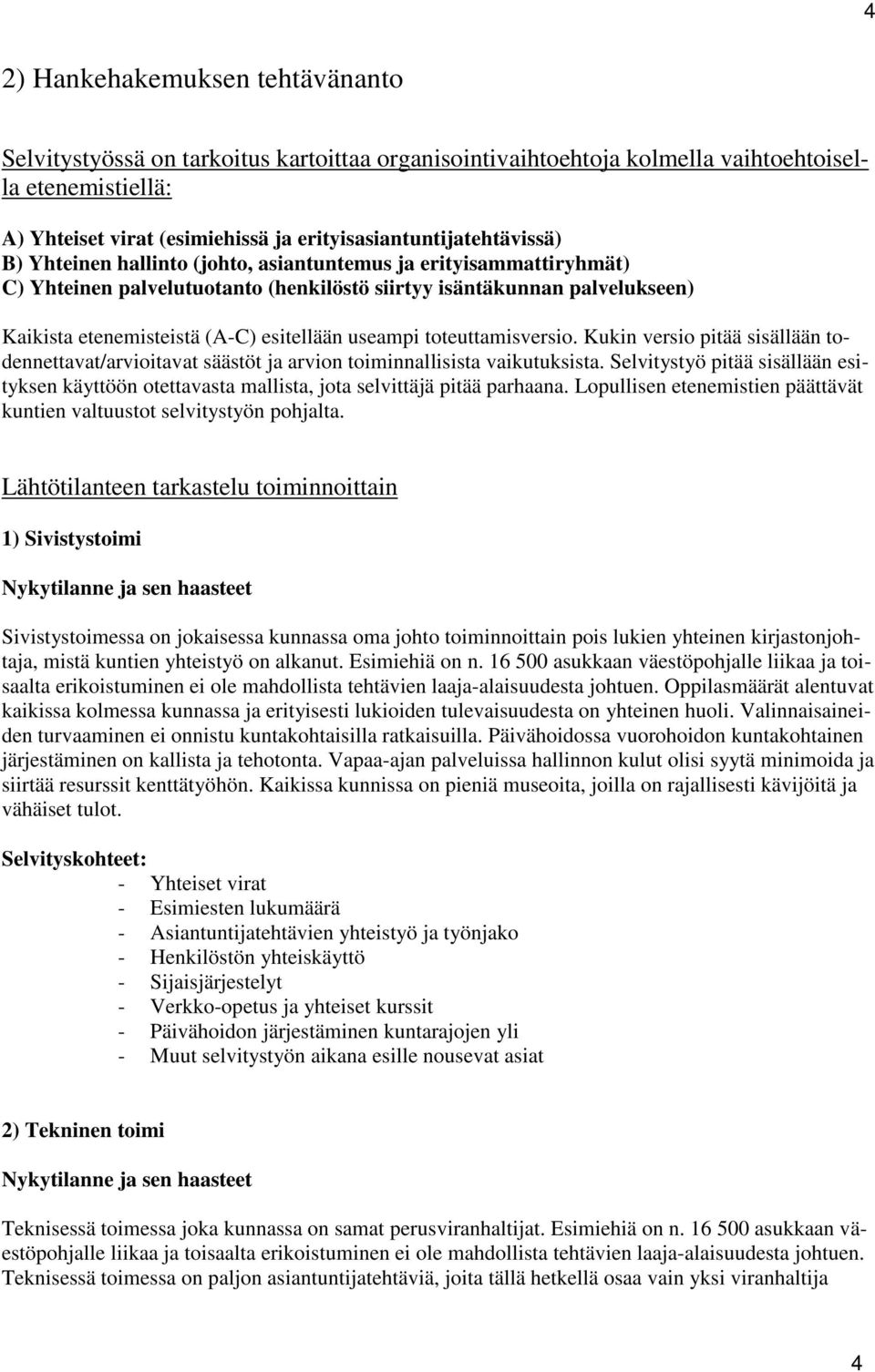 (A-C) esitellään useampi toteuttamisversio. Kukin versio pitää sisällään todennettavat/arvioitavat säästöt ja arvion toiminnallisista vaikutuksista.