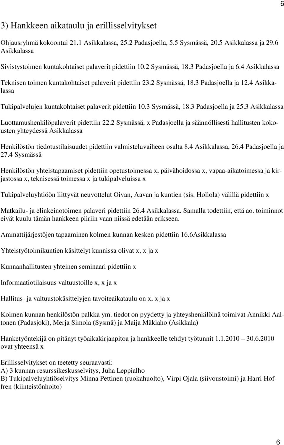 4 Asikkalassa Tukipalvelujen kuntakohtaiset palaverit pidettiin 10.3 Sysmässä, 18.3 Padasjoella ja 25.3 Asikkalassa Luottamushenkilöpalaverit pidettiin 22.