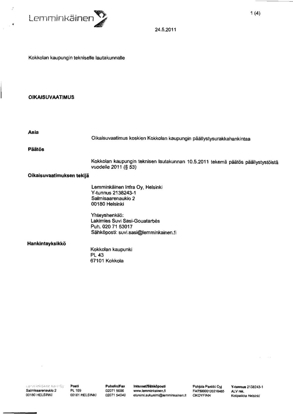 2011 tekemä päätös päällystystöistä vuodelle 2011 ( 53) Lemminkäinen Infra Oy, Helsinki Y-tunnus 2138243-1 Salmisaarenaukio 2 00180 Helsinki Yhteyshenkilö: Lakimies Suvi Sasi-Gouatarbes Puh.