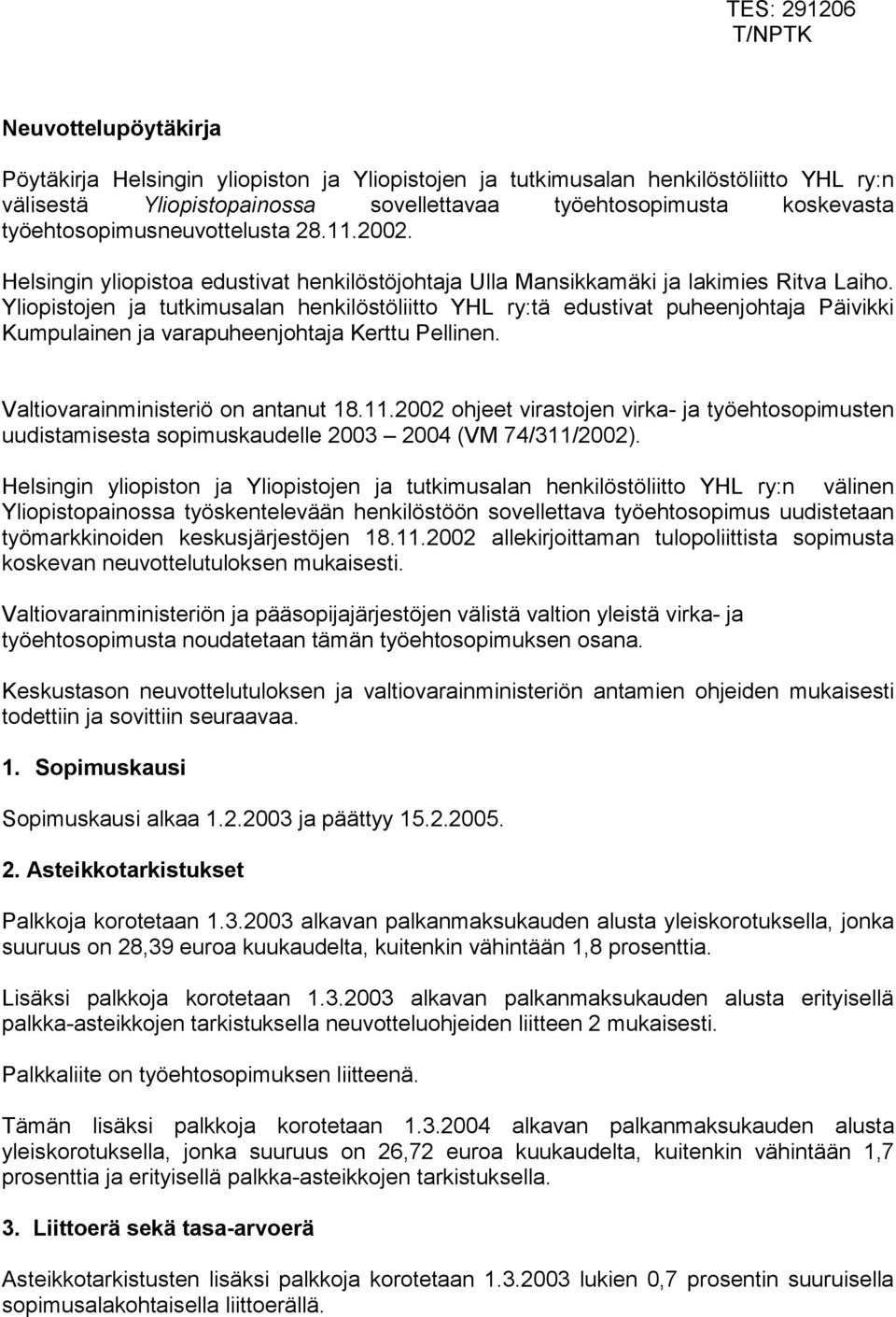 Yliopistojen ja tutkimusalan henkilöstöliitto YHL ry:tä edustivat puheenjohtaja Päivikki Kumpulainen ja varapuheenjohtaja Kerttu Pellinen. Valtiovarainministeriö on antanut 18.11.