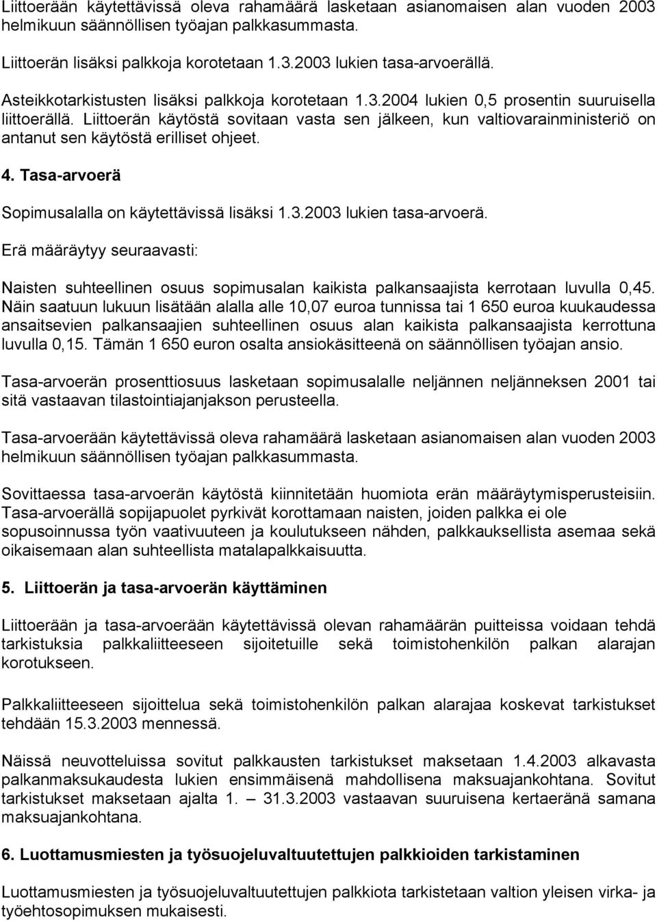 Liittoerän käytöstä sovitaan vasta sen jälkeen, kun valtiovarainministeriö on antanut sen käytöstä erilliset ohjeet. 4. Tasa-arvoerä Sopimusalalla on käytettävissä lisäksi 1.3.