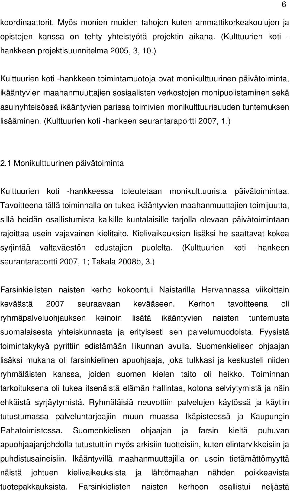 toimivien monikulttuurisuuden tuntemuksen lisääminen. (Kulttuurien koti -hankeen seurantaraportti 2007, 1.) 2.