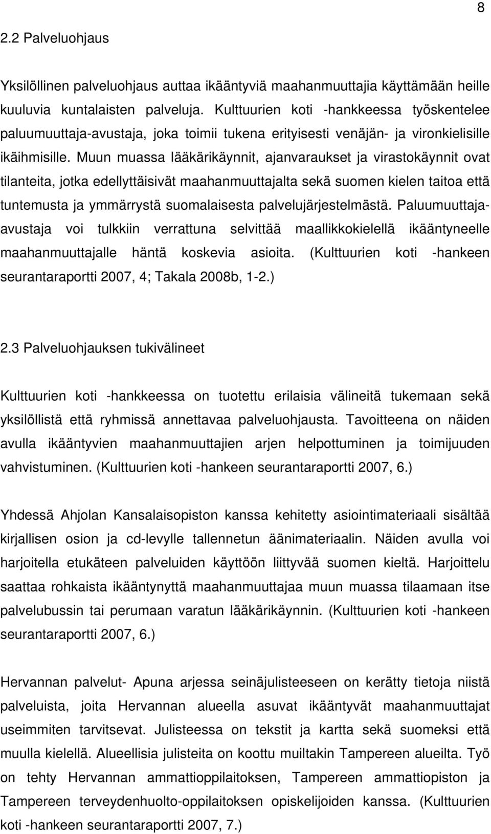 Muun muassa lääkärikäynnit, ajanvaraukset ja virastokäynnit ovat tilanteita, jotka edellyttäisivät maahanmuuttajalta sekä suomen kielen taitoa että tuntemusta ja ymmärrystä suomalaisesta