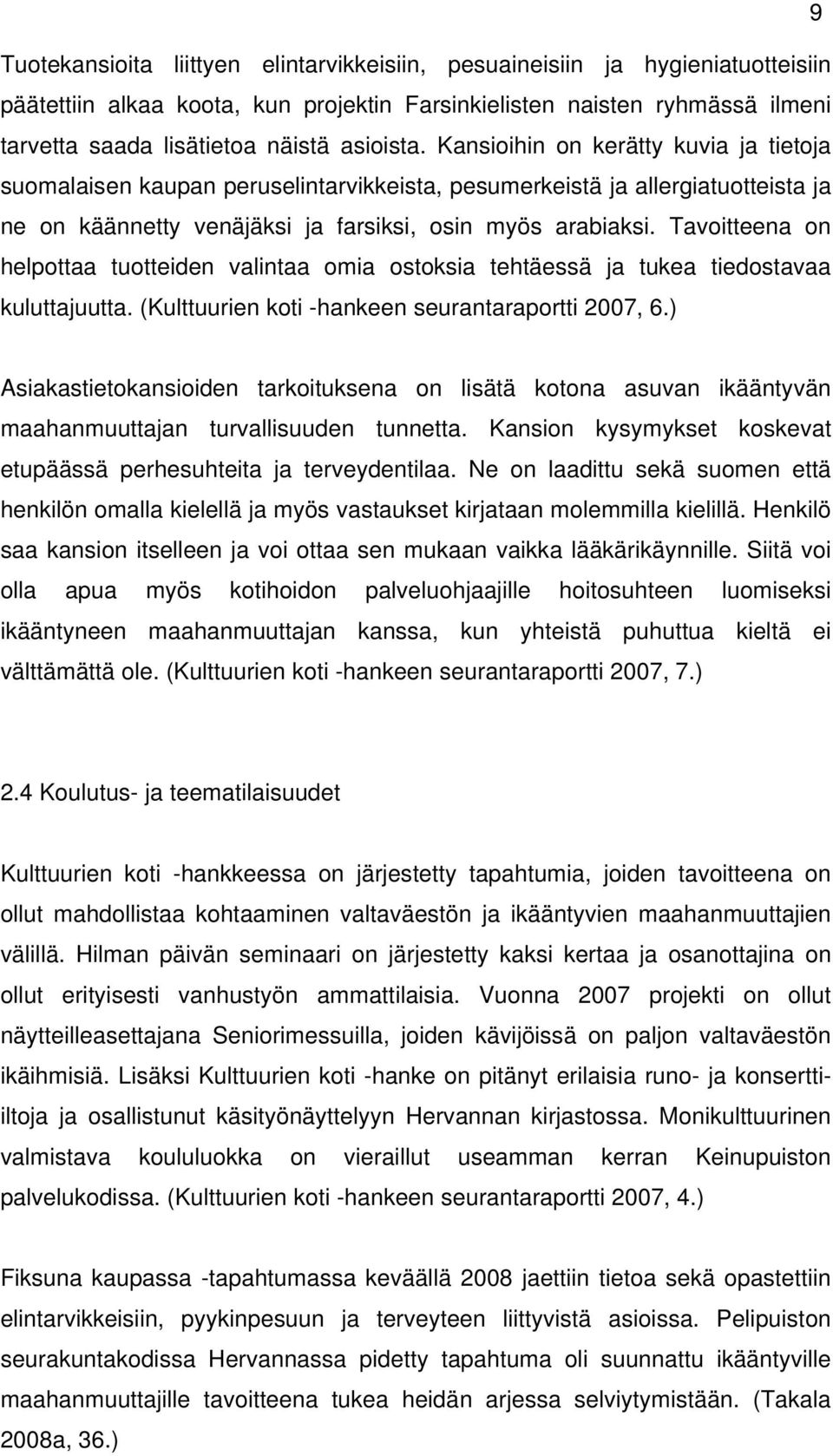 Tavoitteena on helpottaa tuotteiden valintaa omia ostoksia tehtäessä ja tukea tiedostavaa kuluttajuutta. (Kulttuurien koti -hankeen seurantaraportti 2007, 6.