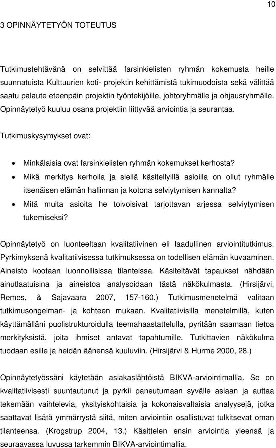 Tutkimuskysymykset ovat: Minkälaisia ovat farsinkielisten ryhmän kokemukset kerhosta?