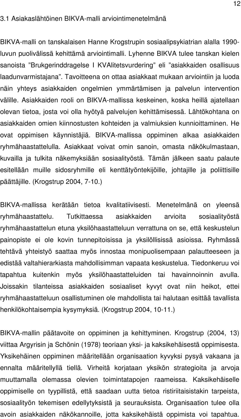 Tavoitteena on ottaa asiakkaat mukaan arviointiin ja luoda näin yhteys asiakkaiden ongelmien ymmärtämisen ja palvelun intervention välille.