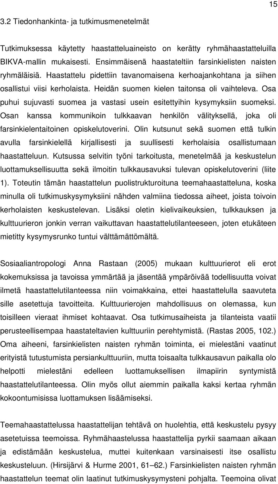 Heidän suomen kielen taitonsa oli vaihteleva. Osa puhui sujuvasti suomea ja vastasi usein esitettyihin kysymyksiin suomeksi.