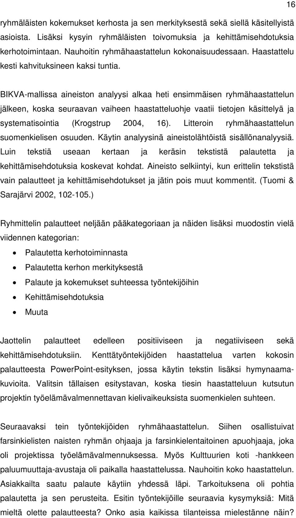 BIKVA-mallissa aineiston analyysi alkaa heti ensimmäisen ryhmähaastattelun jälkeen, koska seuraavan vaiheen haastatteluohje vaatii tietojen käsittelyä ja systematisointia (Krogstrup 2004, 16).