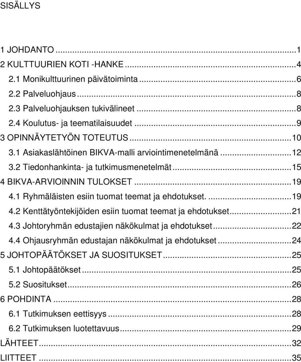 1 Ryhmäläisten esiin tuomat teemat ja ehdotukset....19 4.2 Kenttätyöntekijöiden esiin tuomat teemat ja ehdotukset...21 4.3 Johtoryhmän edustajien näkökulmat ja ehdotukset...22 4.