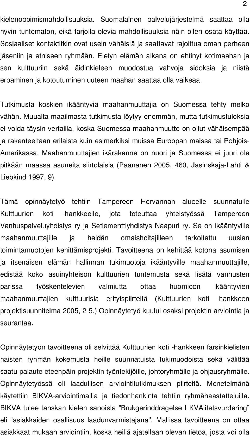 Eletyn elämän aikana on ehtinyt kotimaahan ja sen kulttuuriin sekä äidinkieleen muodostua vahvoja sidoksia ja niistä eroaminen ja kotoutuminen uuteen maahan saattaa olla vaikeaa.