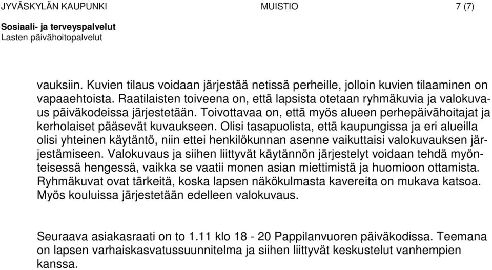 Olisi tasapuolista, että kaupungissa ja eri alueilla olisi yhteinen käytäntö, niin ettei henkilökunnan asenne vaikuttaisi valokuvauksen järjestämiseen.