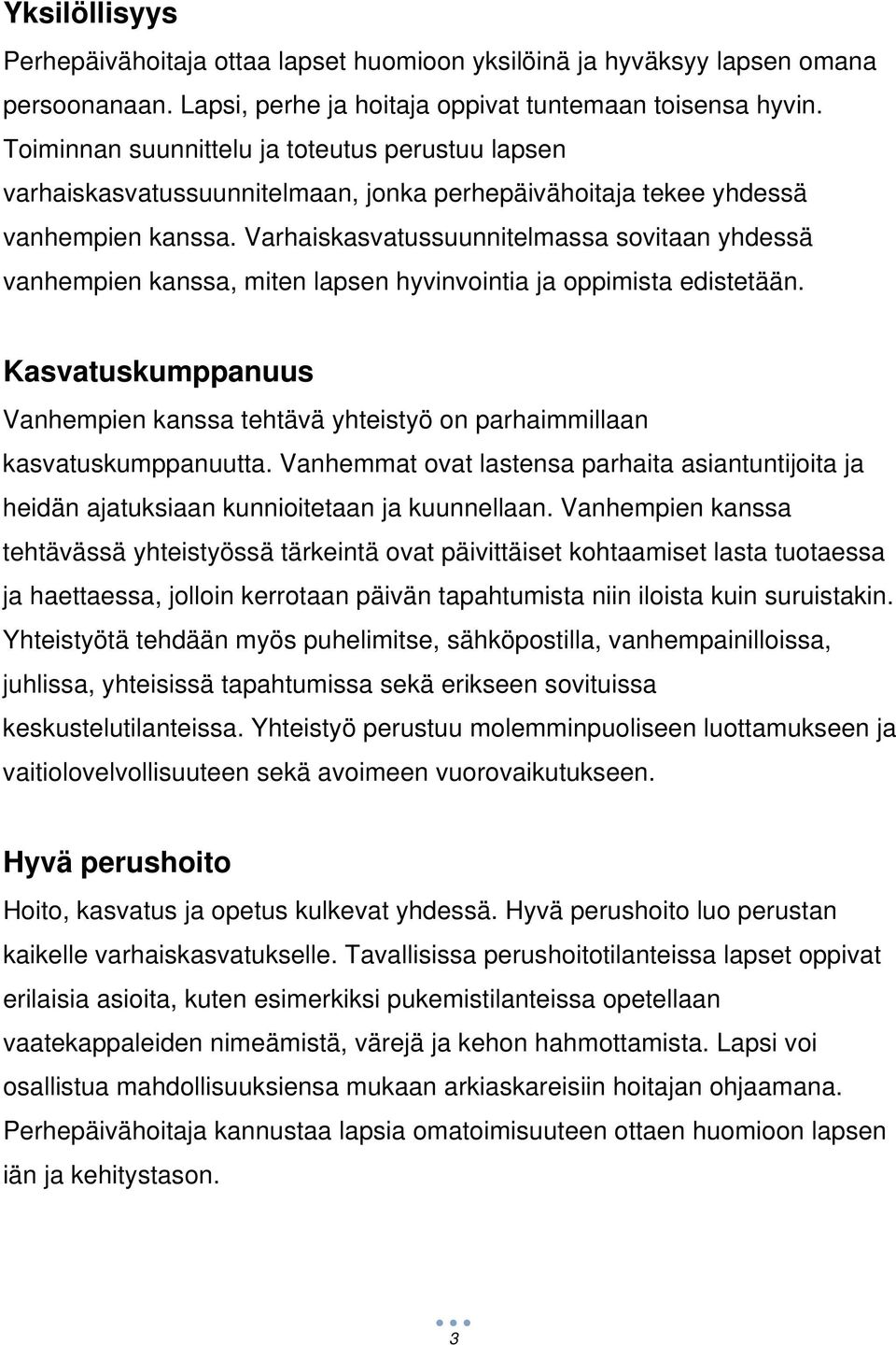 Varhaiskasvatussuunnitelmassa sovitaan yhdessä vanhempien kanssa, miten lapsen hyvinvointia ja oppimista edistetään.