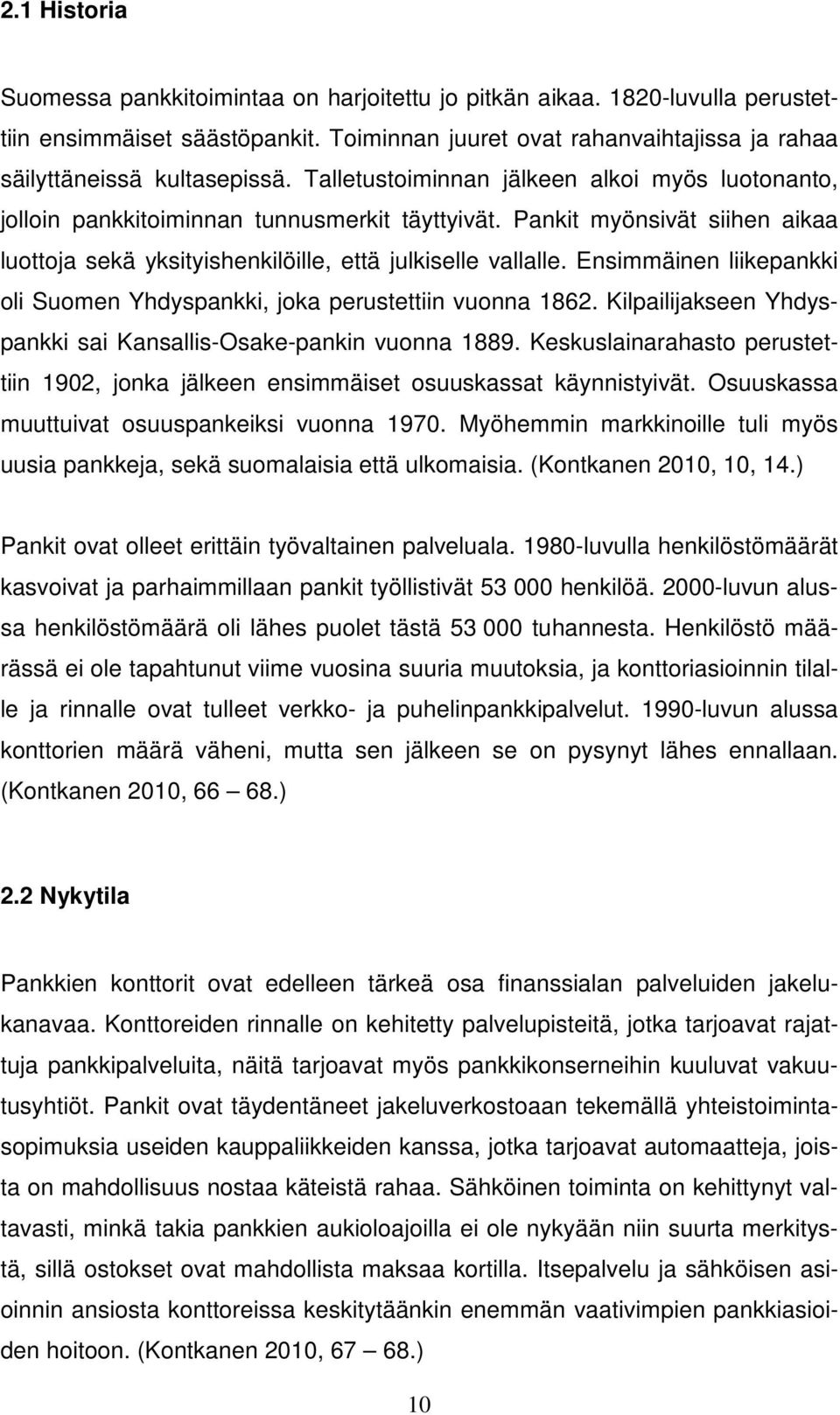 Ensimmäinen liikepankki oli Suomen Yhdyspankki, joka perustettiin vuonna 1862. Kilpailijakseen Yhdyspankki sai Kansallis-Osake-pankin vuonna 1889.