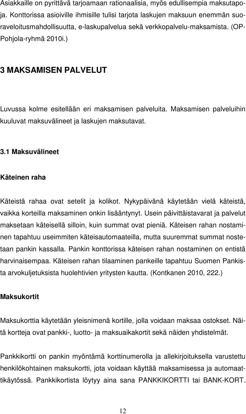 ) 3 MAKSAMISEN PALVELUT Luvussa kolme esitellään eri maksamisen palveluita. Maksamisen palveluihin kuuluvat maksuvälineet ja laskujen maksutavat. 3.1 Maksuvälineet Käteinen raha Käteistä rahaa ovat setelit ja kolikot.