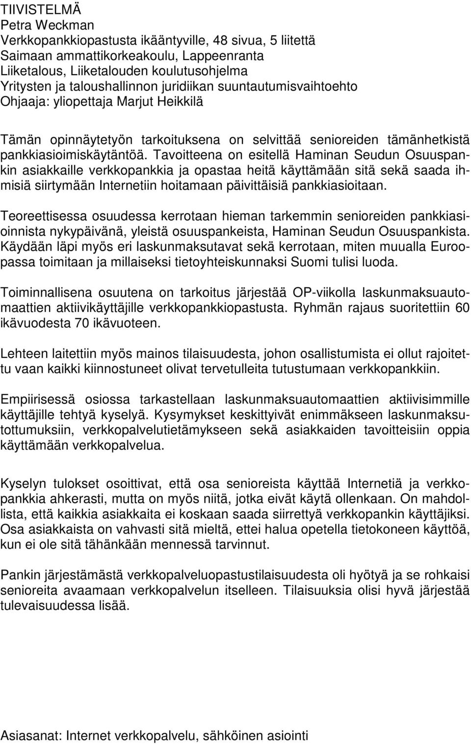 Tavoitteena on esitellä Haminan Seudun Osuuspankin asiakkaille verkkopankkia ja opastaa heitä käyttämään sitä sekä saada ihmisiä siirtymään Internetiin hoitamaan päivittäisiä pankkiasioitaan.