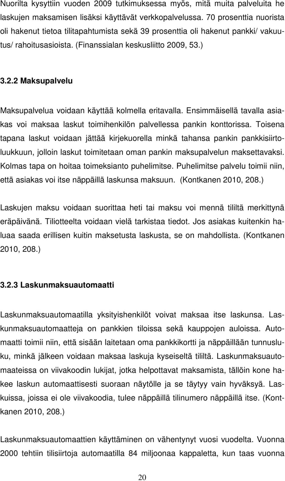 09, 53.) 3.2.2 Maksupalvelu Maksupalvelua voidaan käyttää kolmella eritavalla. Ensimmäisellä tavalla asiakas voi maksaa laskut toimihenkilön palvellessa pankin konttorissa.