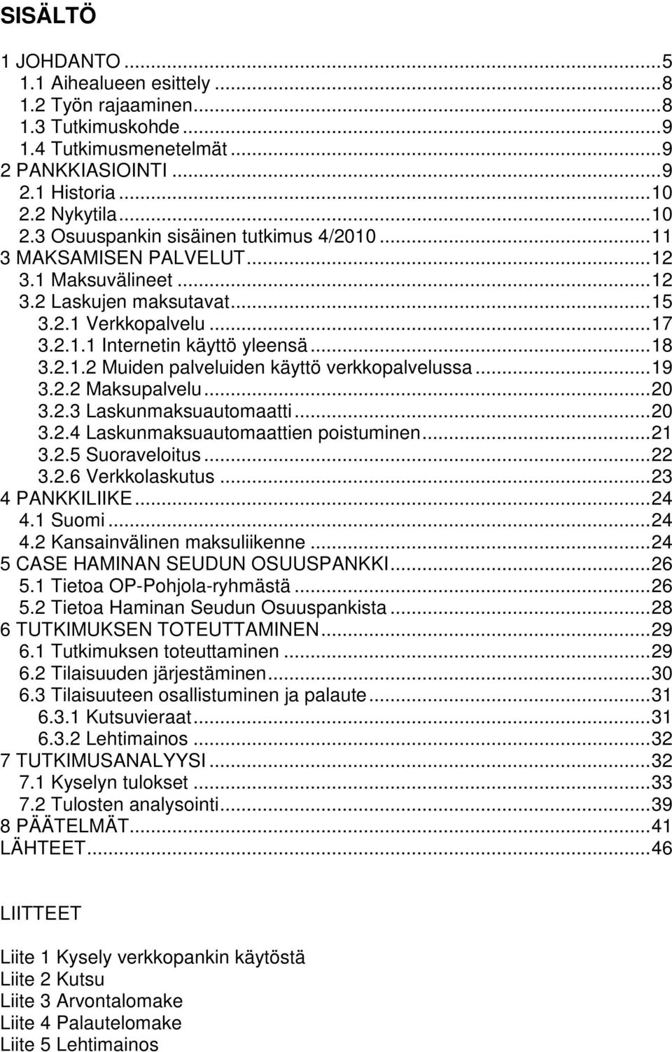 ..18 3.2.1.2 Muiden palveluiden käyttö verkkopalvelussa...19 3.2.2 Maksupalvelu...20 3.2.3 Laskunmaksuautomaatti...20 3.2.4 Laskunmaksuautomaattien poistuminen...21 3.2.5 Suoraveloitus...22 3.2.6 Verkkolaskutus.