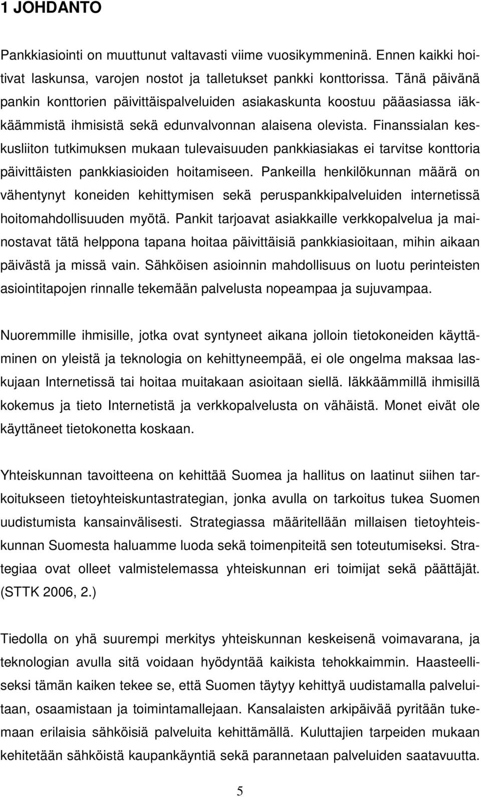 Finanssialan keskusliiton tutkimuksen mukaan tulevaisuuden pankkiasiakas ei tarvitse konttoria päivittäisten pankkiasioiden hoitamiseen.