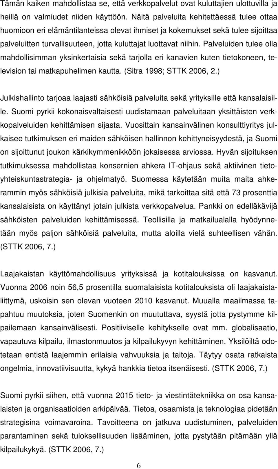 Palveluiden tulee olla mahdollisimman yksinkertaisia sekä tarjolla eri kanavien kuten tietokoneen, television tai matkapuhelimen kautta. (Sitra 1998; STTK 2006, 2.