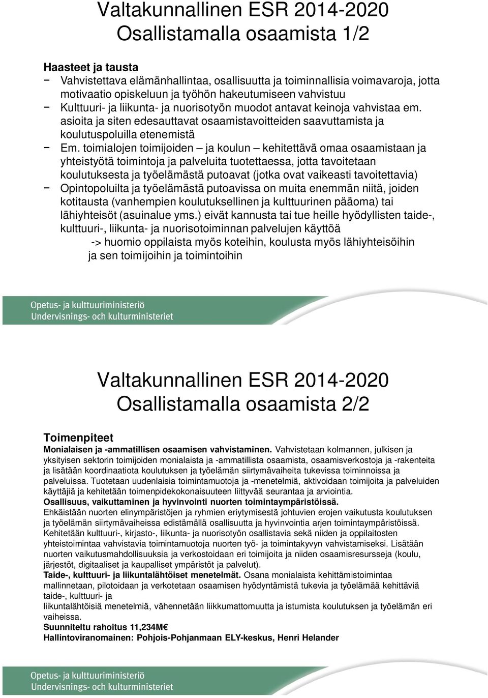 toimialojen toimijoiden ja koulun kehitettävä omaa osaamistaan ja yhteistyötä toimintoja ja palveluita tuotettaessa, jotta tavoitetaan koulutuksesta ja työelämästä putoavat (jotka ovat vaikeasti