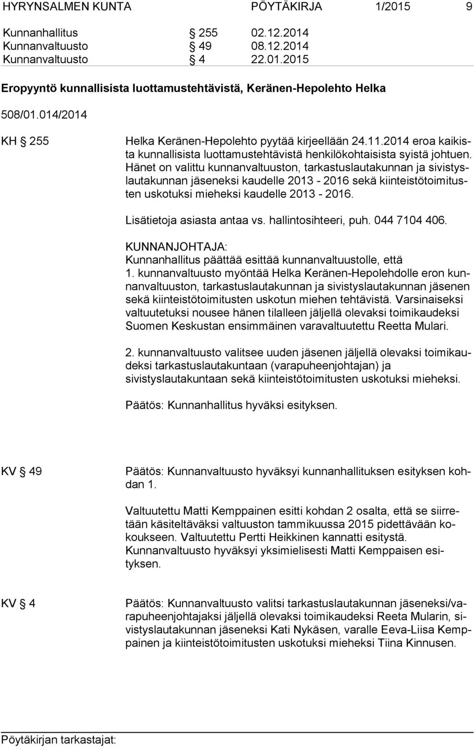 Hä net on valittu kunnanvaltuuston, tarkastuslautakunnan ja si vis tyslau ta kun nan jäseneksi kaudelle 2013-2016 sekä kiin teis tö toi mi tusten uskotuksi mieheksi kaudelle 2013-2016.