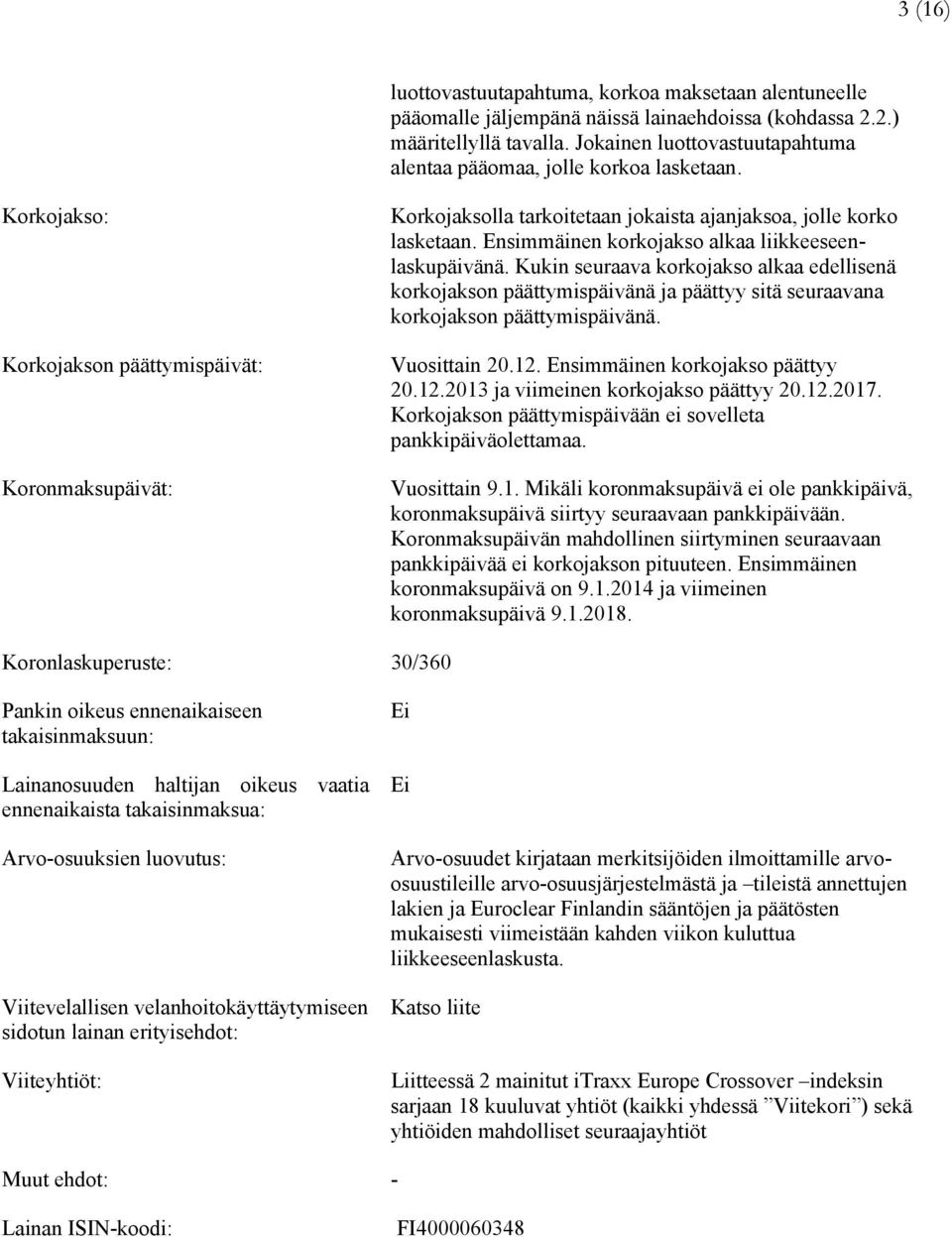 Korkojakso: Korkojakson päättymispäivät: Koronmaksupäivät: Korkojaksolla tarkoitetaan jokaista ajanjaksoa, jolle korko lasketaan. Ensimmäinen korkojakso alkaa liikkeeseenlaskupäivänä.