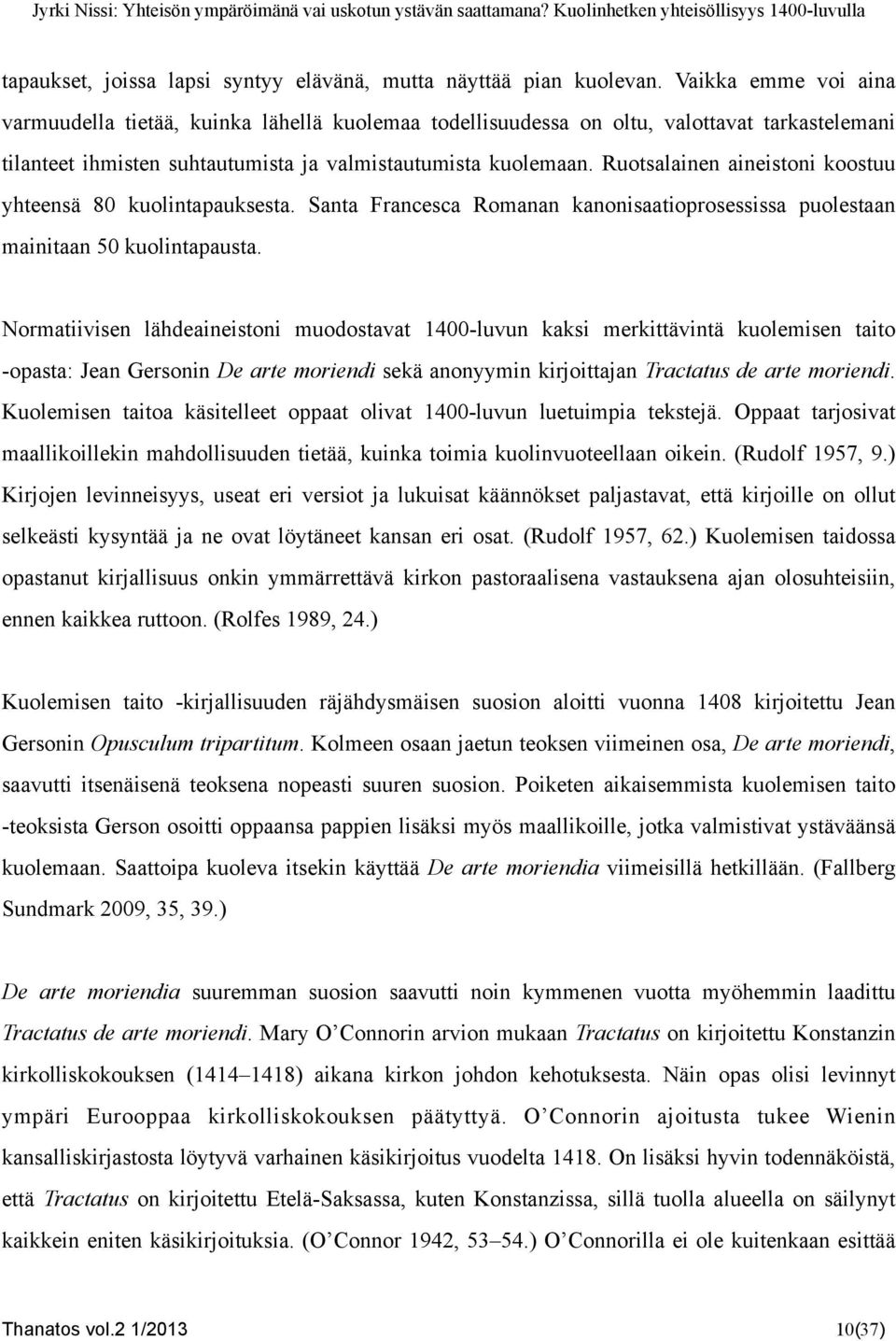 Ruotsalainen aineistoni koostuu yhteensä 80 kuolintapauksesta. Santa Francesca Romanan kanonisaatioprosessissa puolestaan mainitaan 50 kuolintapausta.