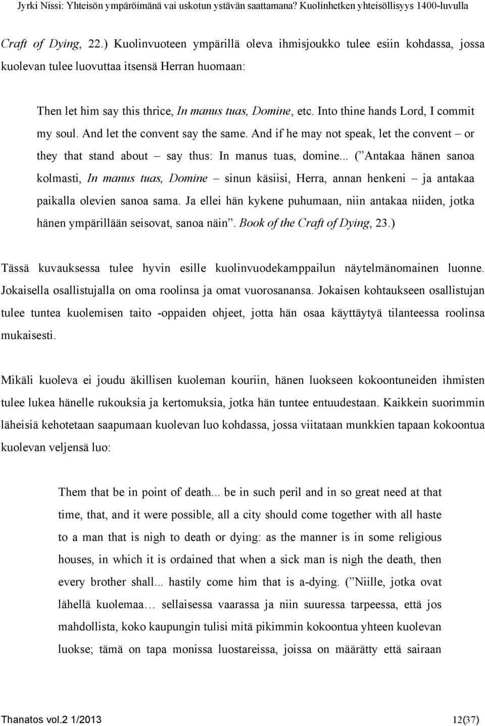 .. ( Antakaa hänen sanoa kolmasti, In manus tuas, Domine sinun käsiisi, Herra, annan henkeni ja antakaa paikalla olevien sanoa sama.