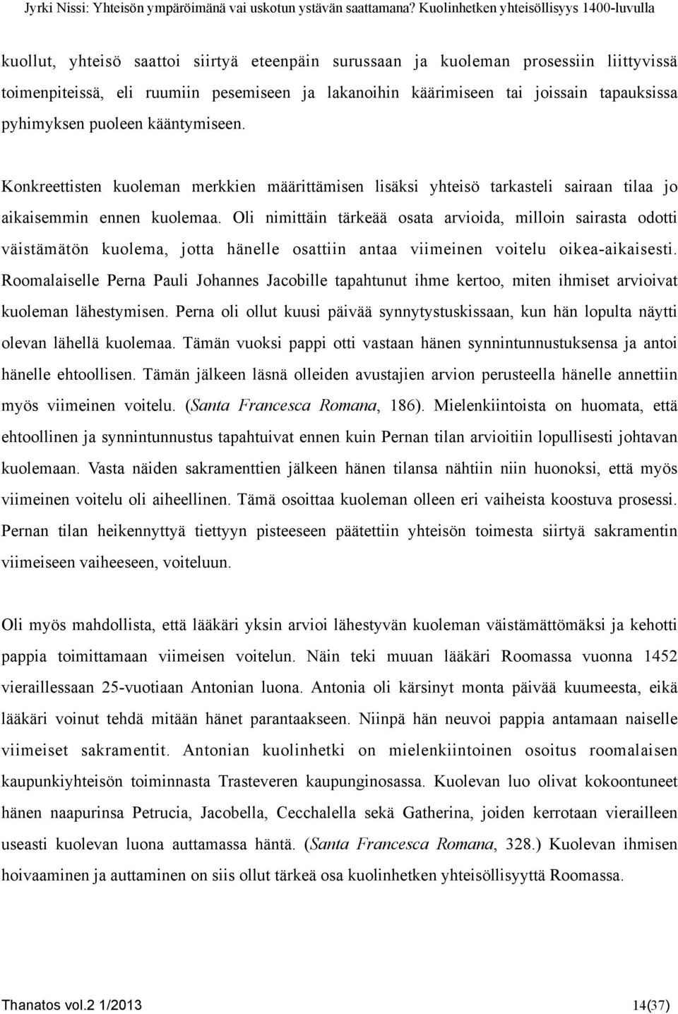 Oli nimittäin tärkeää osata arvioida, milloin sairasta odotti väistämätön kuolema, jotta hänelle osattiin antaa viimeinen voitelu oikea-aikaisesti.