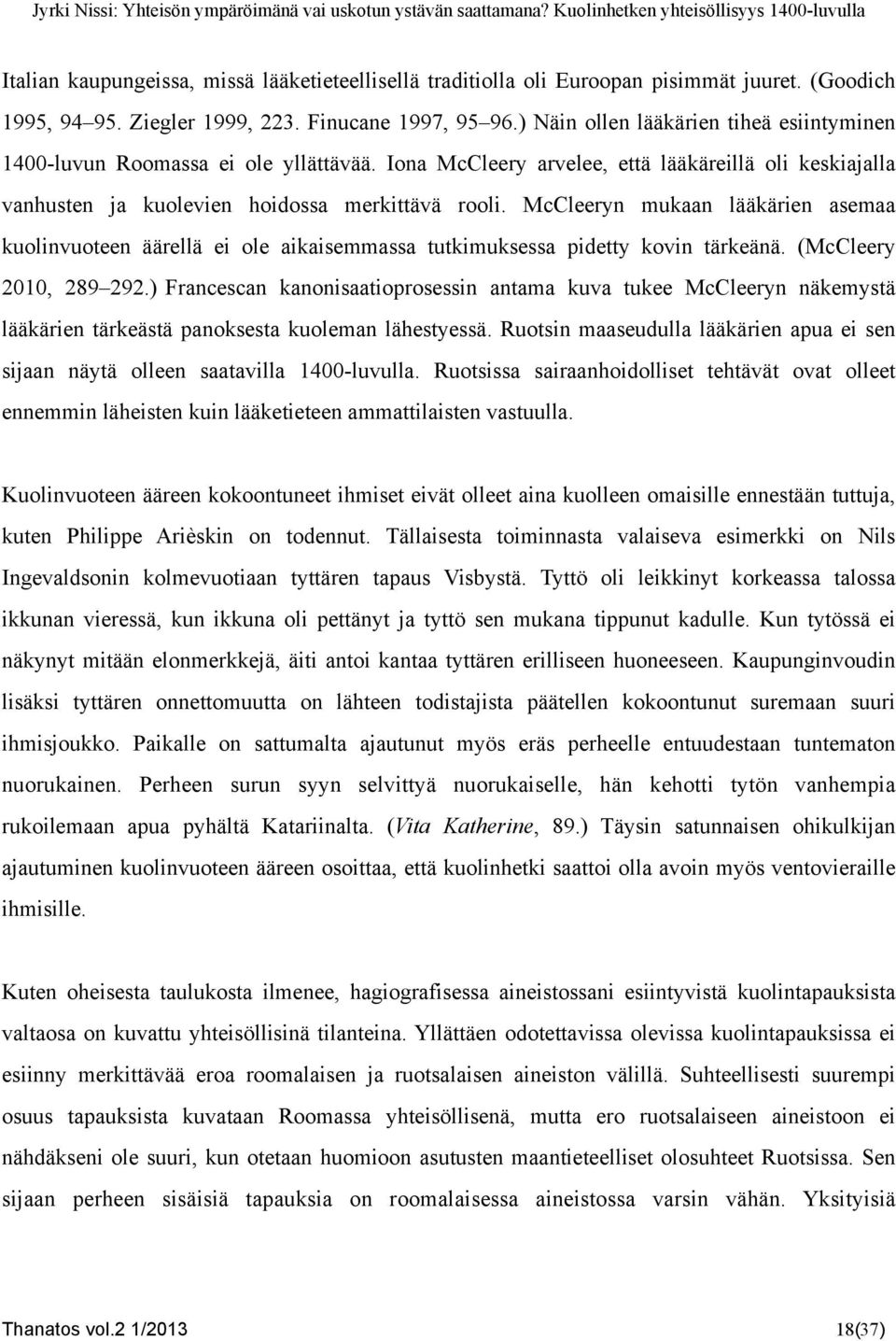 McCleeryn mukaan lääkärien asemaa kuolinvuoteen äärellä ei ole aikaisemmassa tutkimuksessa pidetty kovin tärkeänä. (McCleery 2010, 289 292.