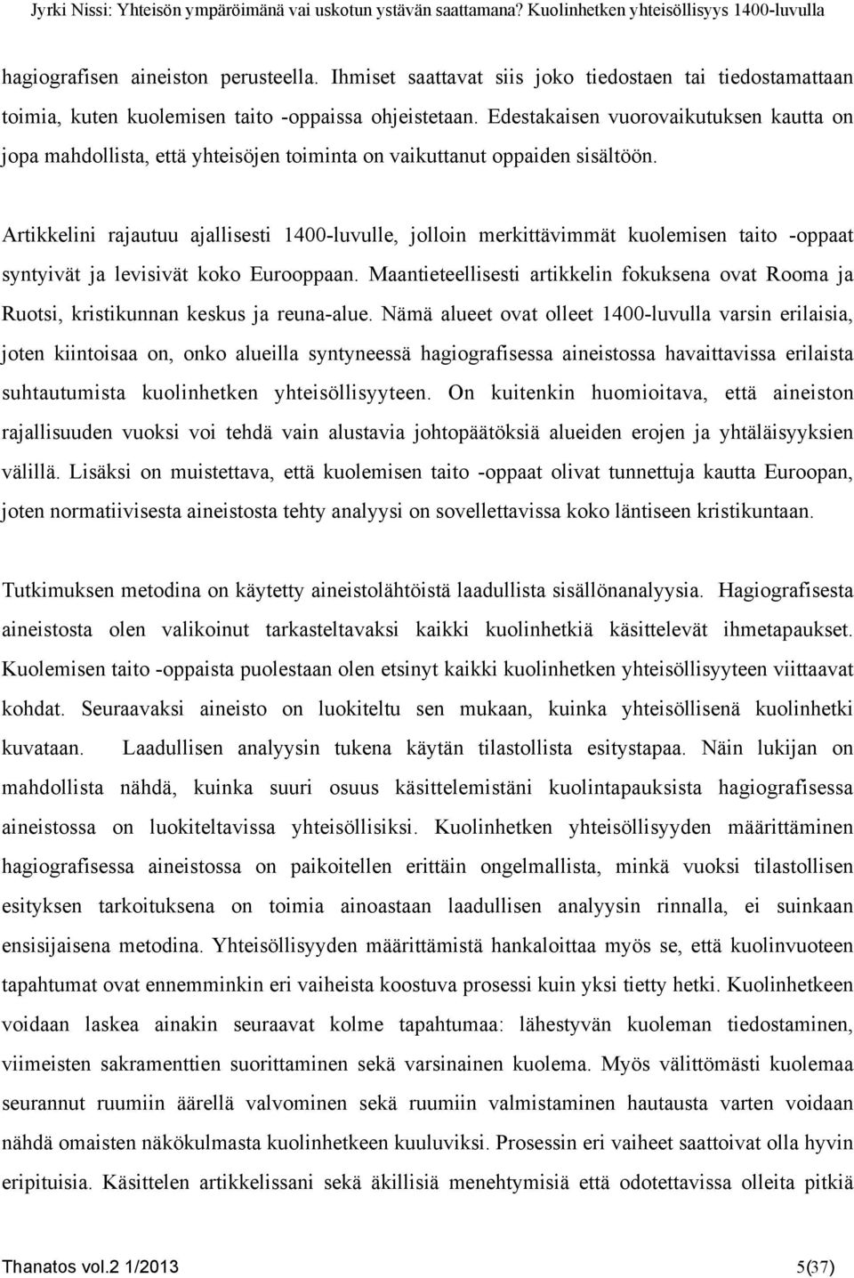 Artikkelini rajautuu ajallisesti 1400-luvulle, jolloin merkittävimmät kuolemisen taito -oppaat syntyivät ja levisivät koko Eurooppaan.