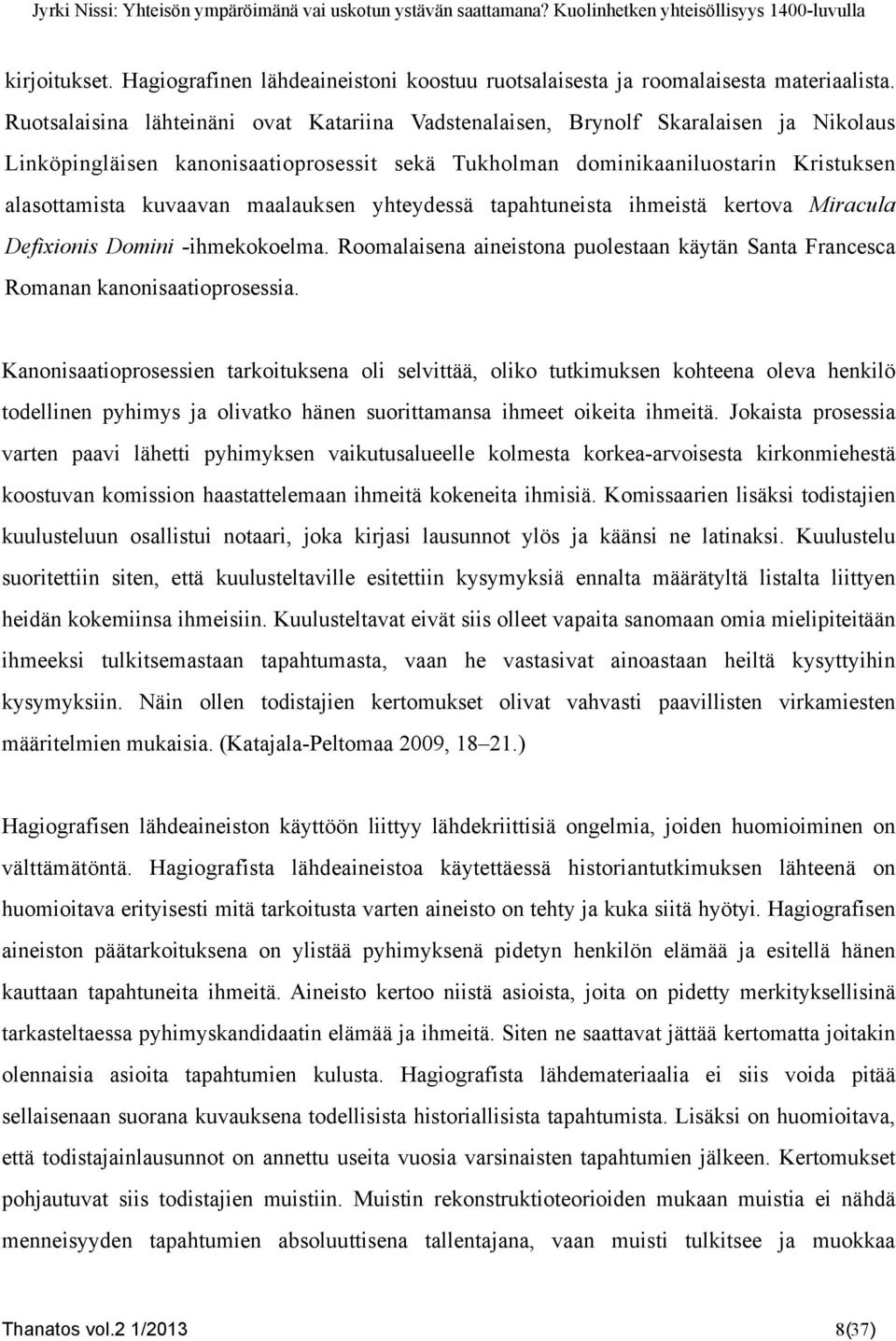 maalauksen yhteydessä tapahtuneista ihmeistä kertova Miracula Defixionis Domini -ihmekokoelma. Roomalaisena aineistona puolestaan käytän Santa Francesca Romanan kanonisaatioprosessia.