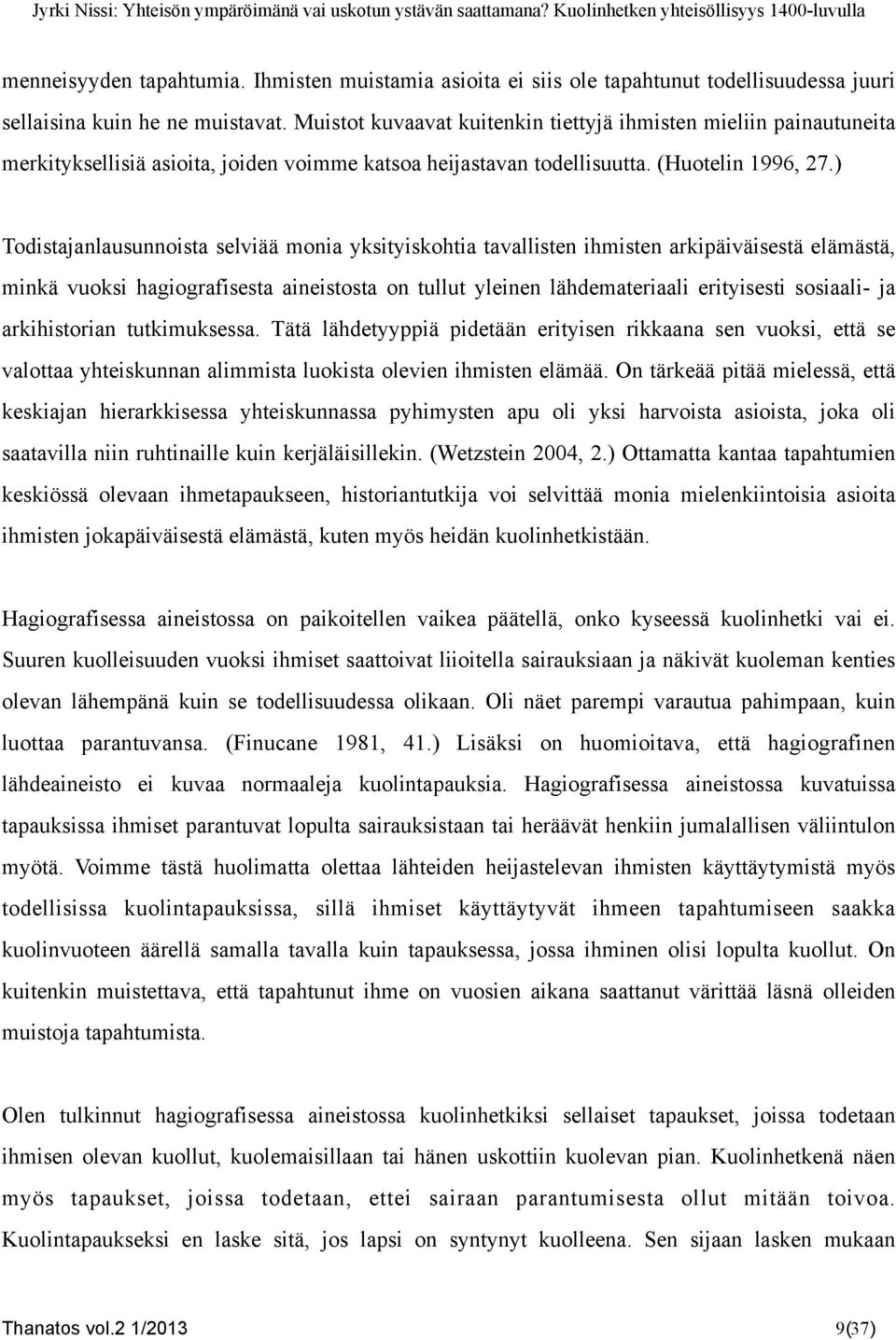 ) Todistajanlausunnoista selviää monia yksityiskohtia tavallisten ihmisten arkipäiväisestä elämästä, minkä vuoksi hagiografisesta aineistosta on tullut yleinen lähdemateriaali erityisesti sosiaali-