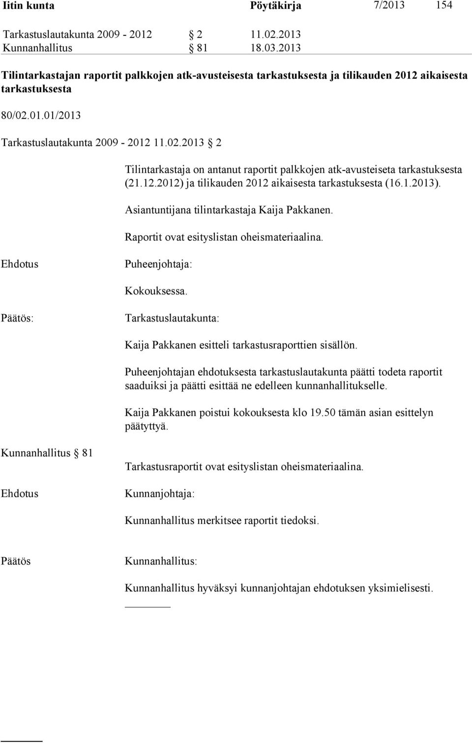 01.01/2013 Tarkastuslautakunta 2009-2012 11.02.2013 2 Tilintarkastaja on antanut raportit palkkojen atk-avusteiseta tarkastuksesta (21.12.2012) ja tilikauden 2012 aikaisesta tarkastuksesta (16.1.2013).