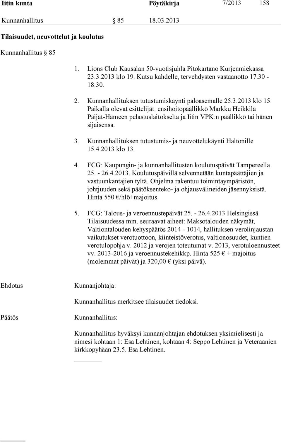 Paikalla olevat esittelijät: ensihoitopäällikkö Markku Heikkilä Päijät-Hämeen pelastuslaitokselta ja Iitin VPK:n päällikkö tai hänen sijaisensa. 3.