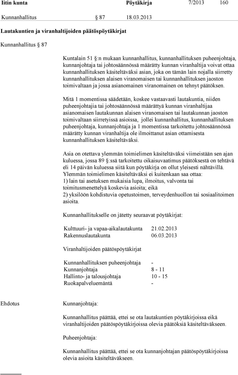 viranhaltija voivat ottaa kunnanhallituksen käsiteltäväksi asian, joka on tämän lain nojalla siirretty kunnanhallituksen alaisen viranomaisen tai kunnanhallituksen jaoston toimivaltaan ja jossa