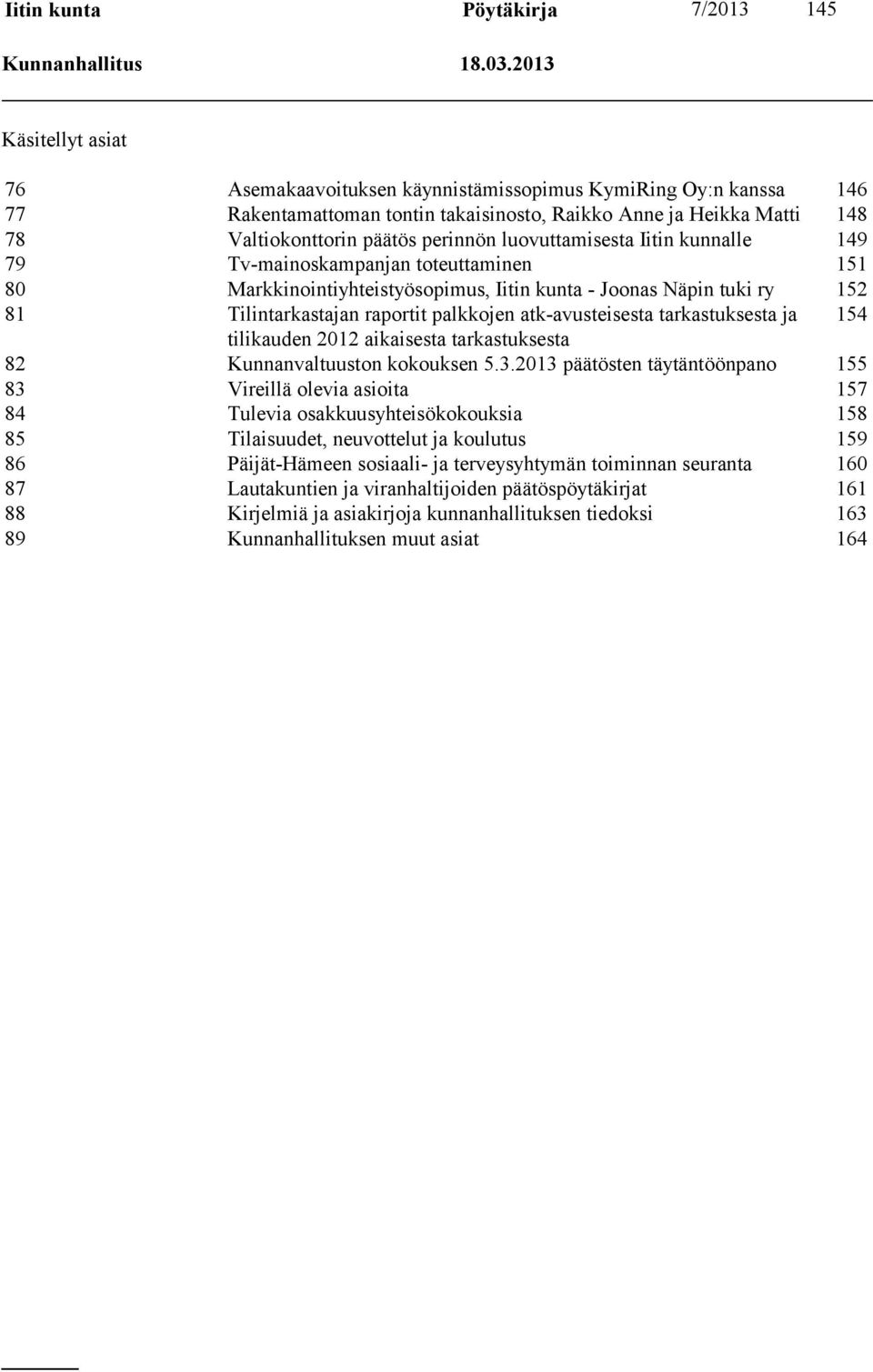 luovuttamisesta Iitin kunnalle 149 79 Tv-mainoskampanjan toteuttaminen 151 80 Markkinointiyhteistyösopimus, Iitin kunta - Joonas Näpin tuki ry 152 81 Tilintarkastajan raportit palkkojen