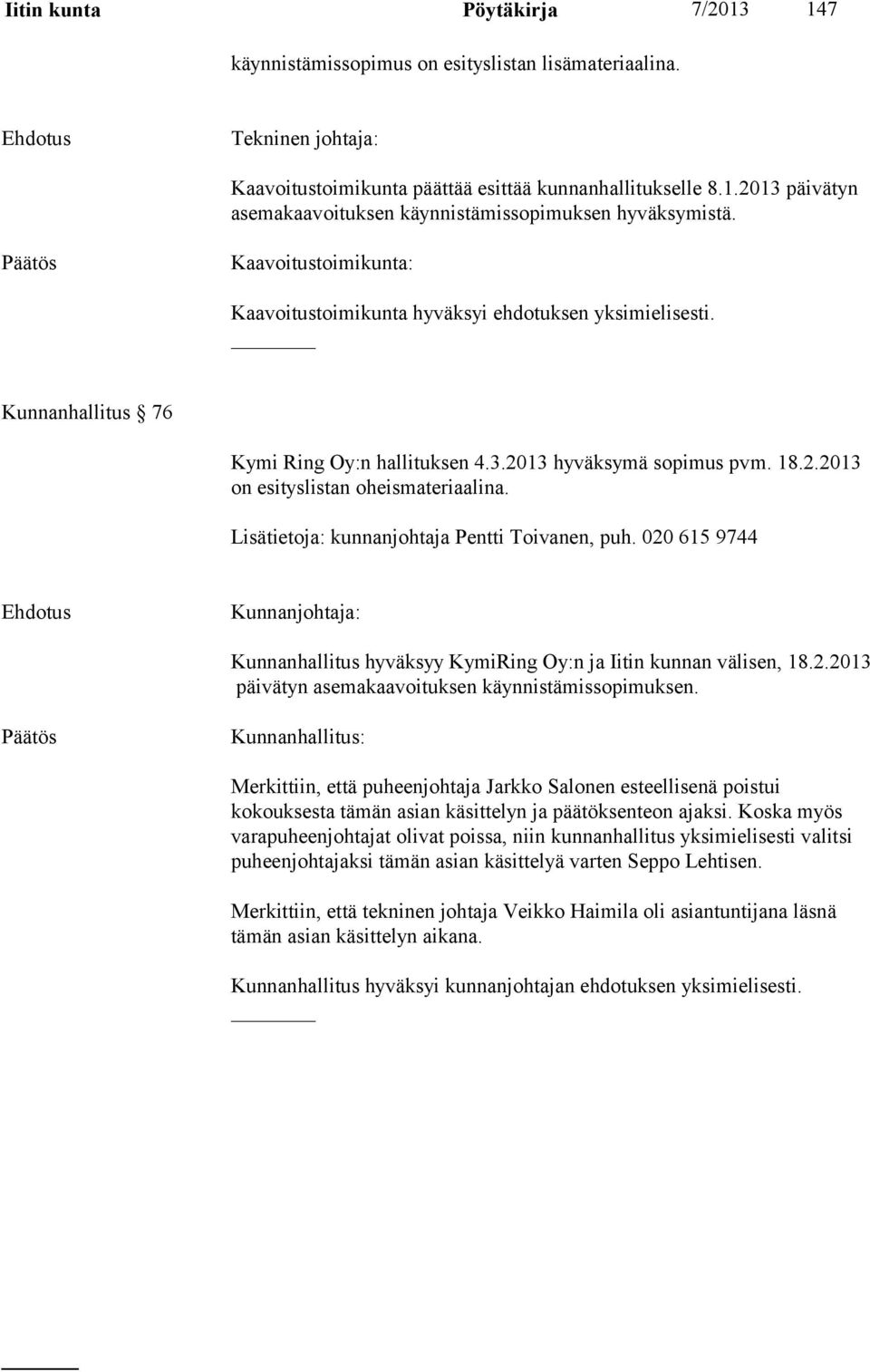 Lisätietoja: kunnanjohtaja Pentti Toivanen, puh. 020 615 9744 Kunnanhallitus hyväksyy KymiRing Oy:n ja Iitin kunnan välisen, 18.2.2013 päivätyn asemakaavoituksen käynnistämissopimuksen.