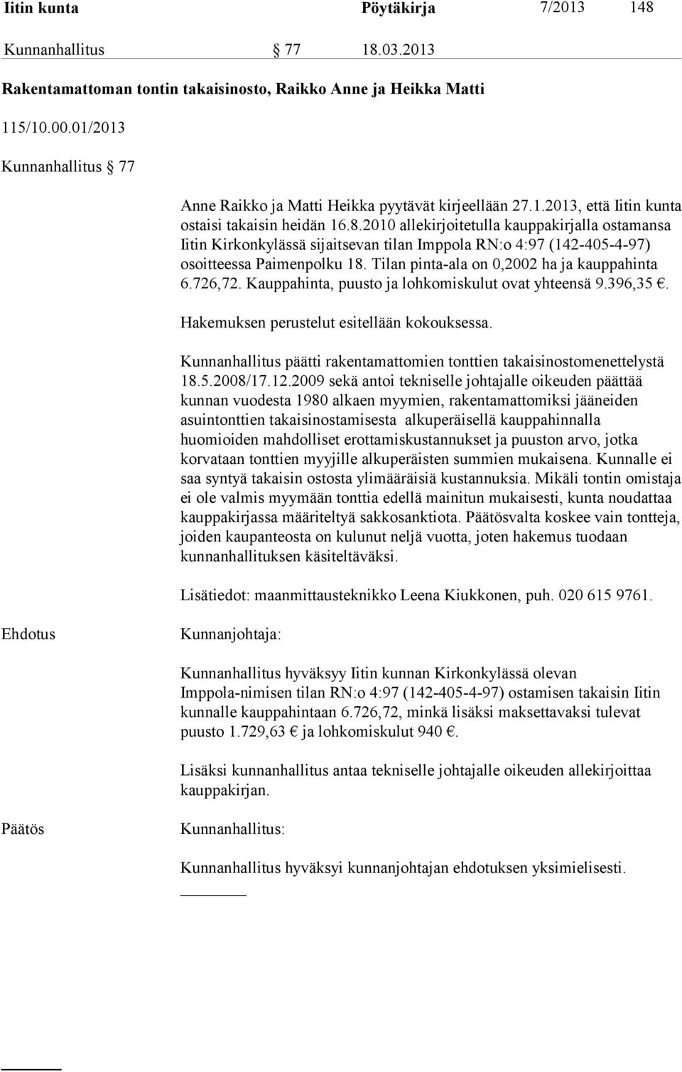 2010 allekirjoitetulla kauppakirjalla ostamansa Iitin Kirkonkylässä sijaitsevan tilan Imppola RN:o 4:97 (142-405-4-97) osoitteessa Paimenpolku 18. Tilan pinta-ala on 0,2002 ha ja kauppahinta 6.726,72.