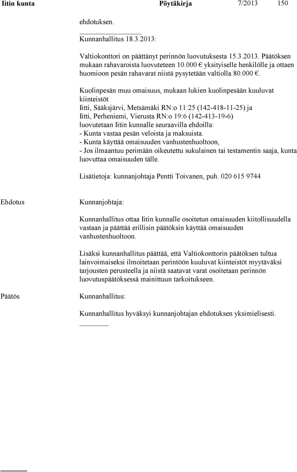 Metsämäki RN:o 11:25 (142-418-11-25) ja Iitti, Perheniemi, Vierusta RN:o 19:6 (142-413-19-6) luovutetaan Iitin kunnalle seuraavilla ehdoilla: - Kunta vastaa pesän veloista ja maksuista.