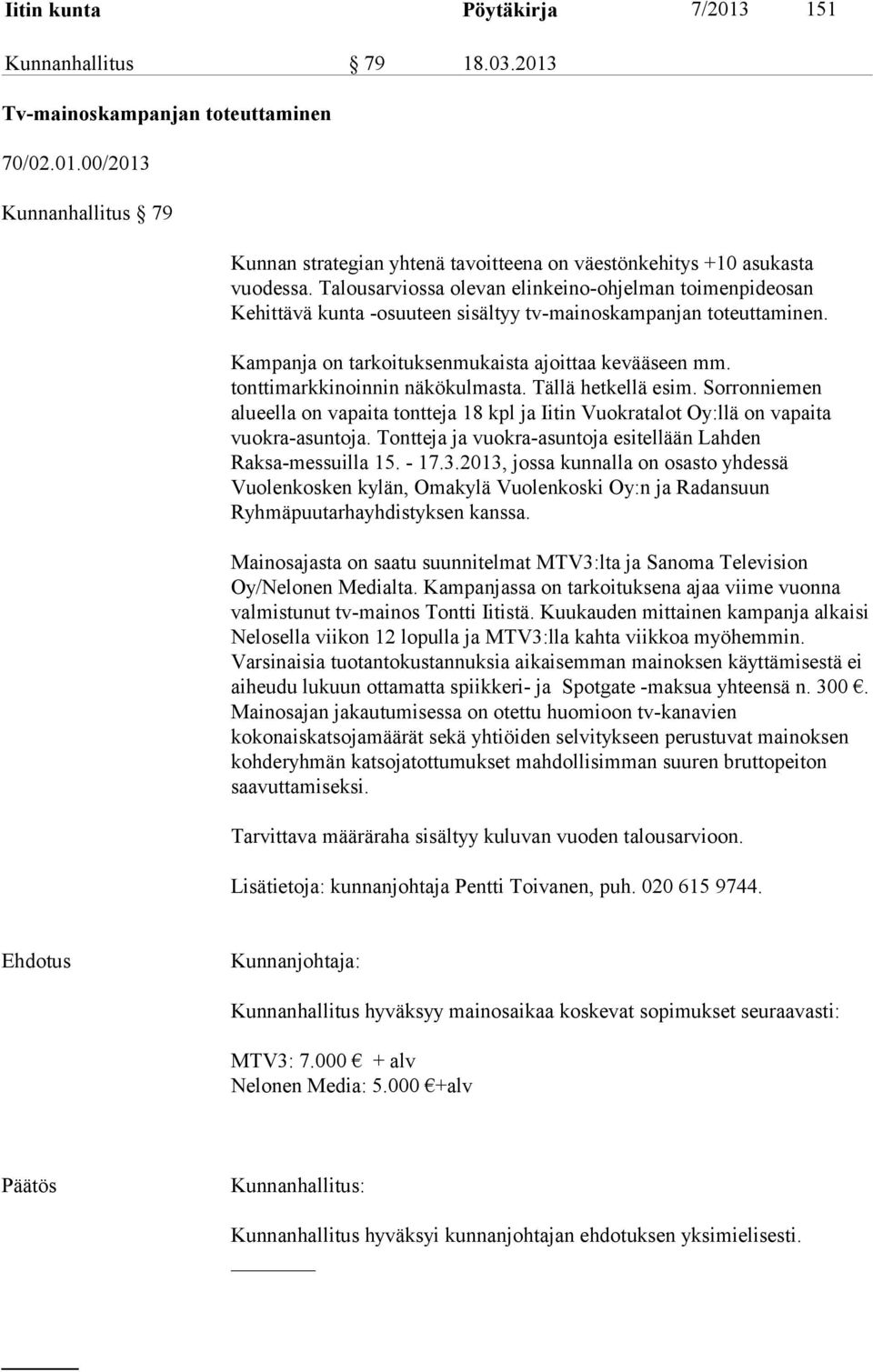 tonttimarkkinoinnin näkökulmasta. Tällä hetkellä esim. Sorronniemen alueella on vapaita tontteja 18 kpl ja Iitin Vuokratalot Oy:llä on vapaita vuokra-asuntoja.