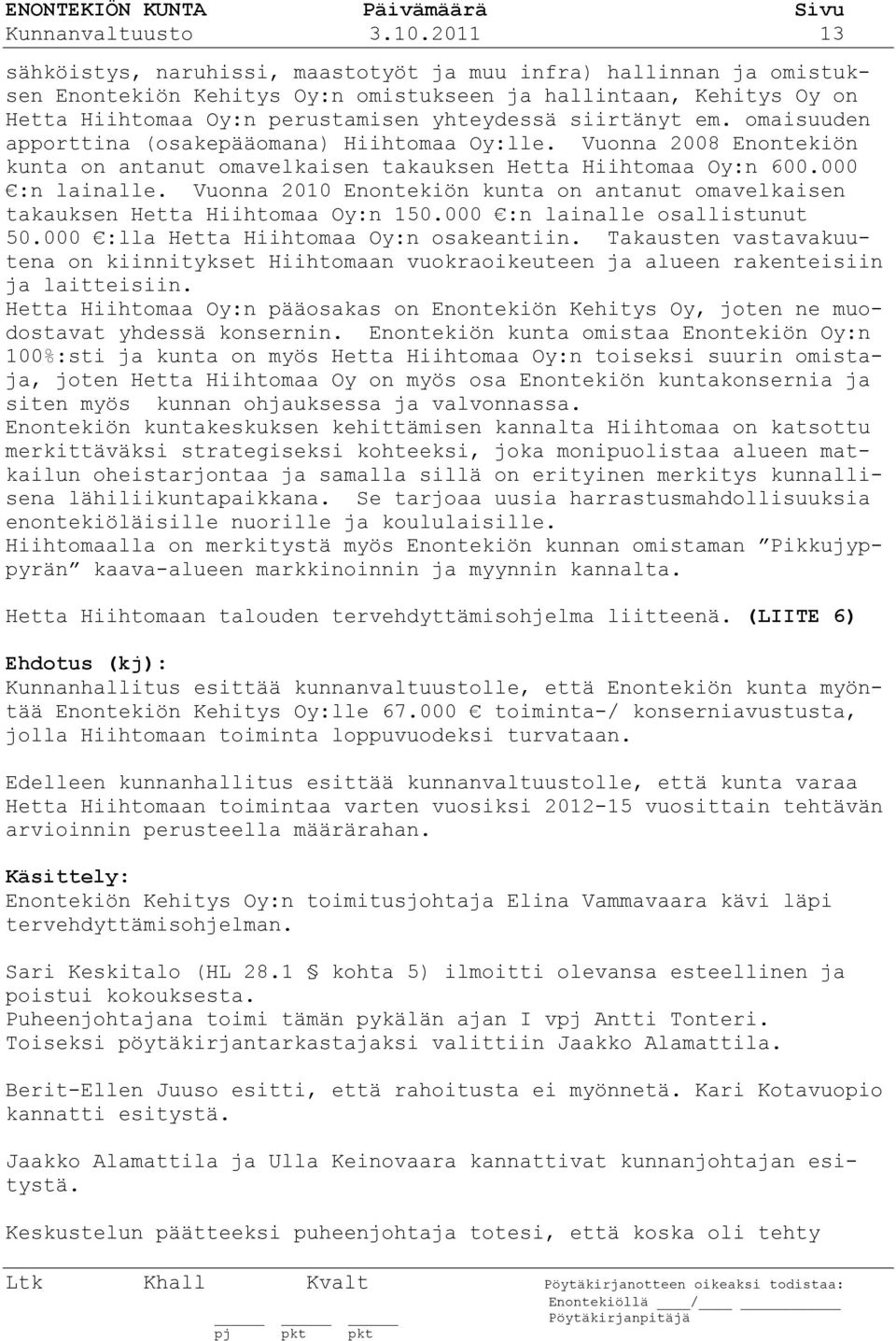 em. omaisuuden apporttina (osakepääomana) Hiihtomaa Oy:lle. Vuonna 2008 Enontekiön kunta on antanut omavelkaisen takauksen Hetta Hiihtomaa Oy:n 600.000 :n lainalle.