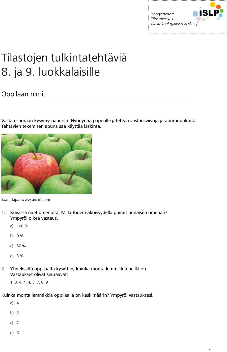 Kuvassa näet omenoita. Millä todennäköisyydellä poimit punaisen omenan? Ympyröi oikea vastaus. a) 100 % b) 0 % c) 50 % d) 3 % 2.