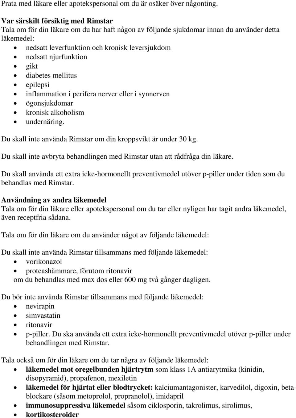 njurfunktion gikt diabetes mellitus epilepsi inflammation i perifera nerver eller i synnerven ögonsjukdomar kronisk alkoholism undernäring.