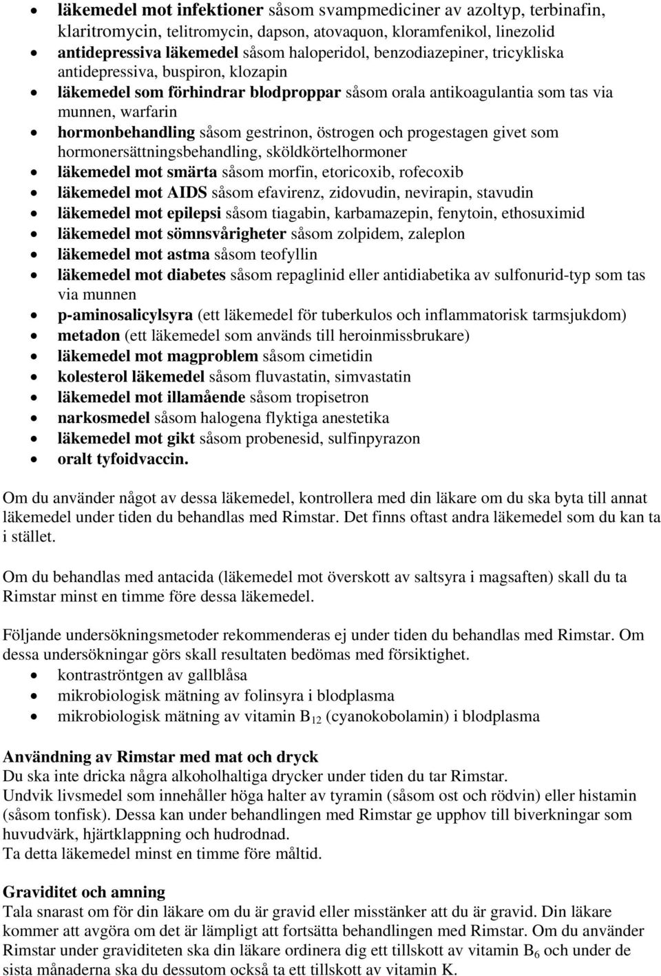 östrogen och progestagen givet som hormonersättningsbehandling, sköldkörtelhormoner läkemedel mot smärta såsom morfin, etoricoxib, rofecoxib läkemedel mot AIDS såsom efavirenz, zidovudin, nevirapin,