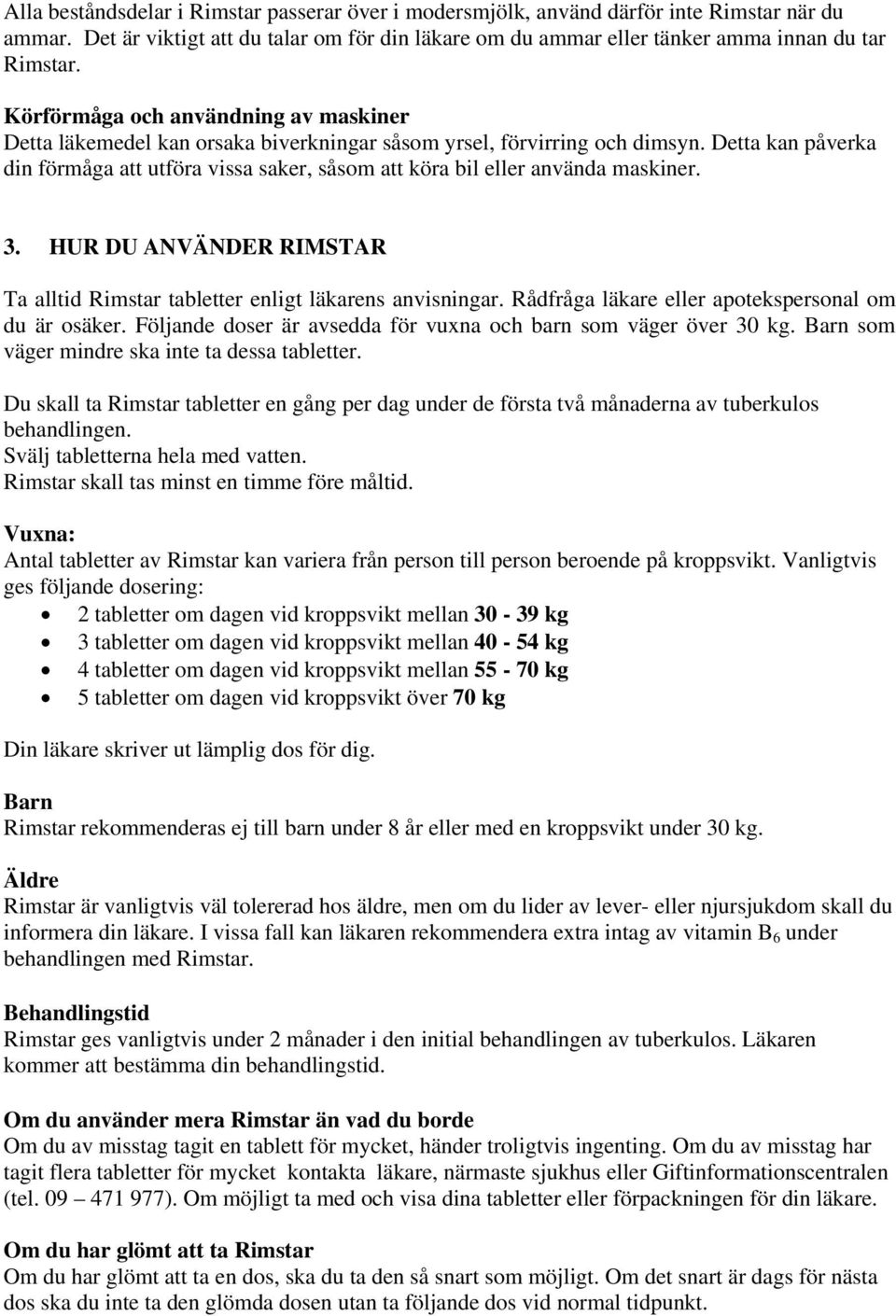 Detta kan påverka din förmåga att utföra vissa saker, såsom att köra bil eller använda maskiner. 3. HUR DU ANVÄNDER RIMSTAR Ta alltid Rimstar tabletter enligt läkarens anvisningar.